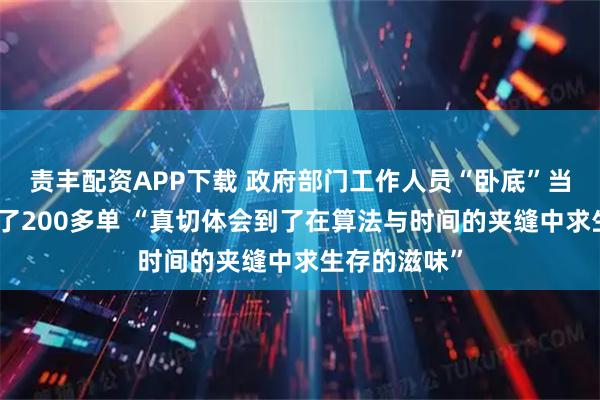 责丰配资APP下载 政府部门工作人员“卧底”当外卖骑手送了200多单 “真切体会到了在算法与时间的夹缝中求生存的滋味”